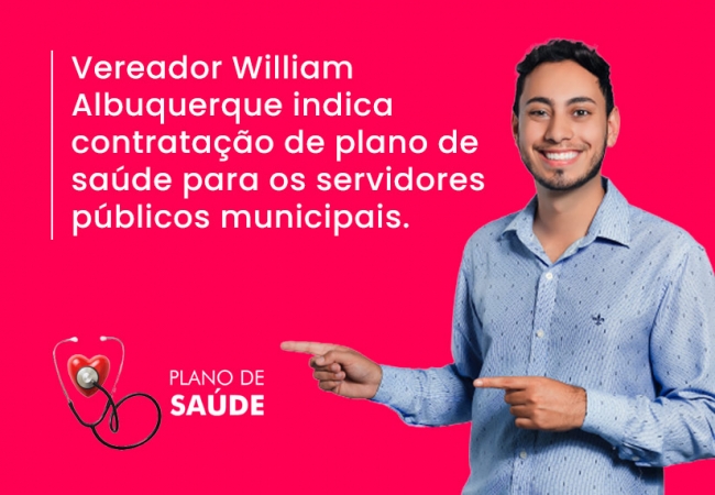 Vereador William Albuquerque indica contratação de plano de saúde para os servidores públicos municipais